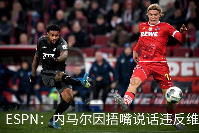 ESPN：内马尔因捂嘴说话违反维尼修斯协议，最高或被禁赛6场